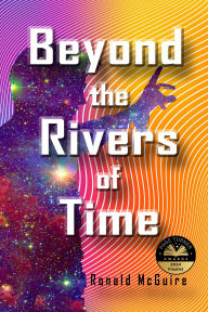 Title: Beyond the Rivers of Time: A Novel of Distant Worlds, Author: Ronald McGuire