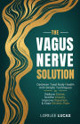 The Vagus Nerve Solution: Optimize Total Body Health with Simple Techniques to Reduce Stress, Soothe Anxiety, Improve Digestion, and Ease Chronic Pain