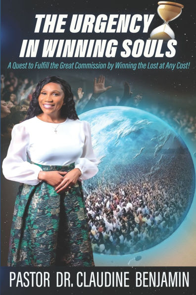 The Urgency in Winning Souls: A Quest to Fulfill the Great Commission by Winning the Lost at Any Cost