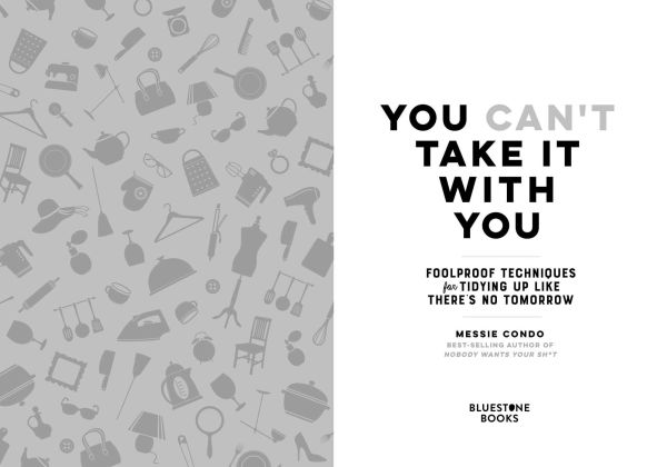 You Can't Take It With You: Foolproof Techniques for Tidying Up Like There's No Tomorrow