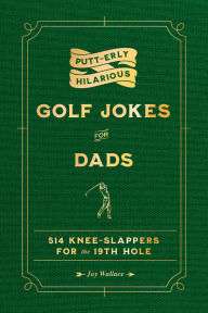 Title: Putt-erly Hilarious Golf Jokes for Dads, Author: Jay Wallace