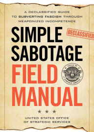 Ebooks downloads Simple Sabotage Field Manual: A Declassified CIA Guide to Subverting Fascism through Weaponized Incompetence 9781965636282 MOBI