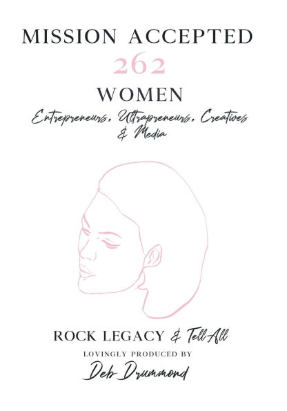 Mission Accepted: 262 Women Entrepreneurs, Ultrapreneurs, Creatives & Media Rock Legacy Tell All