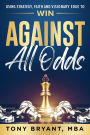 Against All Odds: Using Strategy, Faith, and Visionary Edge to WIN