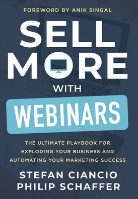 Sell More With Webinars: The Ultimate Playbook for Exploding Your Business and Automating Marketing Success