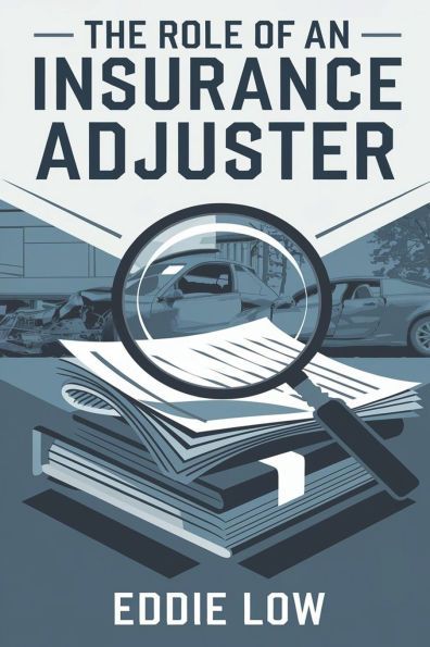 The Role of an Insurance Adjuster: Mastering Claims, Negotiation, and Customer Service in the Insurance Industry