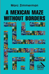 Title: A Mexican Maze Without Borders, Author: Marc Zimmerman