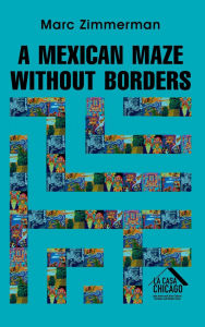 Title: A Mexican Maze Without Borders, Author: Marc Zimmerman