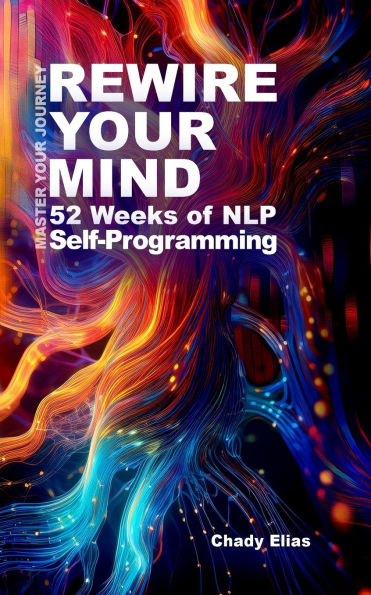Rewire Your Mind: 52 Weeks of NLP Self-Programming