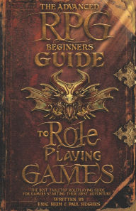 Title: The Advanced RPG Beginners Guide to Role Playing Games: The Best Tabletop Roleplaying Guide for Gamers Starting Their First Adventure, Author: Paul Hughes