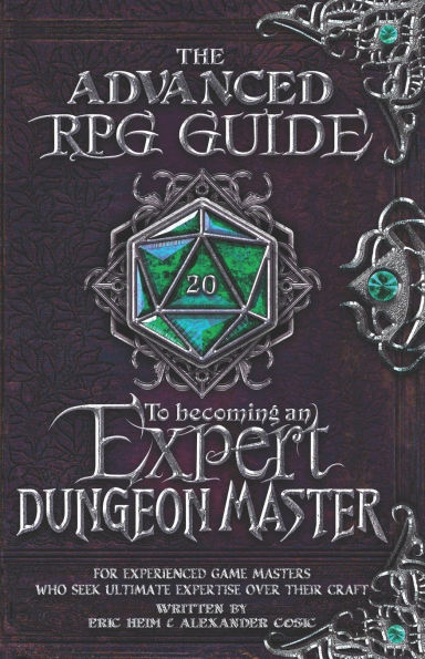 The Advanced RPG Guide to Becoming an Expert Dungeon Master: For Experienced Game Masters Who Seek Ultimate Expertise Over Their Craft
