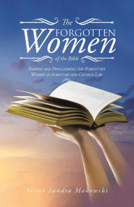 Title: The Forgotten Women of the Bible: Naming and Proclaiming the Forgotten Women in Scripture and Church Law, Author: Sister Sandra Makowski