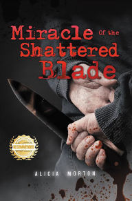 Title: Miracle of the Shattered Blade, Author: Alicia Morton