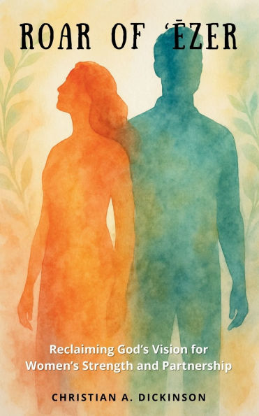 Roar of 'Ēzer: Reclaiming God's Vision for Women's Strength and Partnership