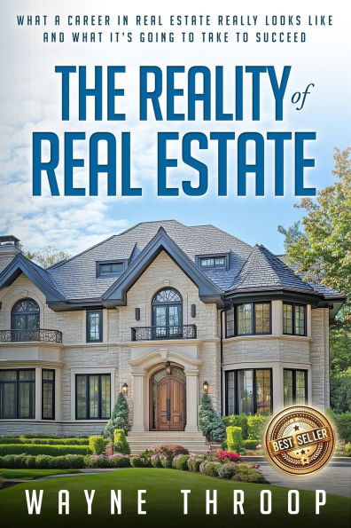 The Reality of Real Estate: What a Career in Real Estate Really Looks Like and What It's Going to Take to Succeed