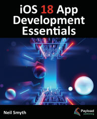 Title: iOS 18 App Development Essentials: Developing iOS Apps with SwiftUI, Swift, and Xcode 16, Author: Neil Smyth