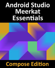 Title: Android Studio Meerkat Essentials - Compose Edition: Developing Android Apps with Android Studio, Jetpack Compose, and Kotlin, Author: Neil Smyth