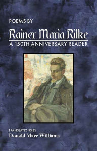 Title: Poems by Rainer Maria Rilke: A 150th Anniversary Reader, Author: Donald Mace Williams