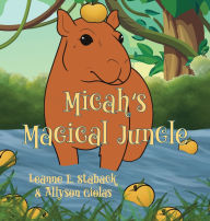 Title: Micah's Magical Jungle, Author: Leanne E Staback PH D