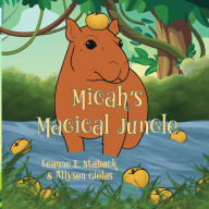 Title: Micah's Magical Jungle, Author: Leanne E Staback PH D