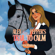 Title: Alex and Pepper's Trail to Calm, Author: Leanne E Staback PH D