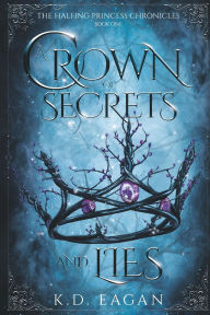 Title: A Crown of Secrets and Lies, Author: K D Eagan