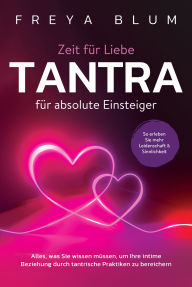 Title: Tantra für absolute Einsteiger: Alles, was Sie wissen müssen, um Ihre intime Beziehung durch tantrische Praktiken zu bereichern. So erleben Sie mehr Leidenschaft und Sinnlichkeit, Author: Freya Blum