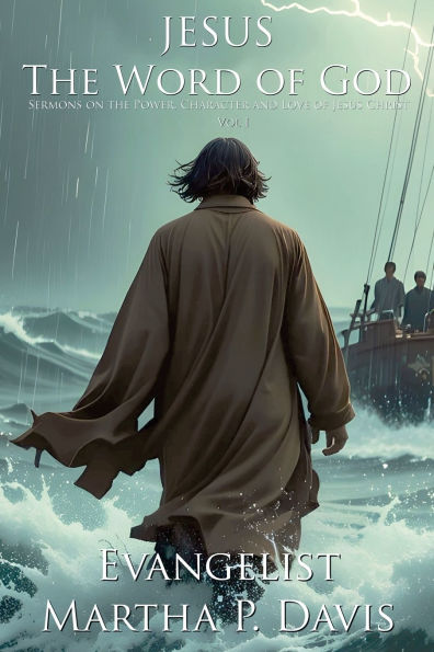 Jesus the Word of God: Sermons on Power, Character and Love Christ Vol I