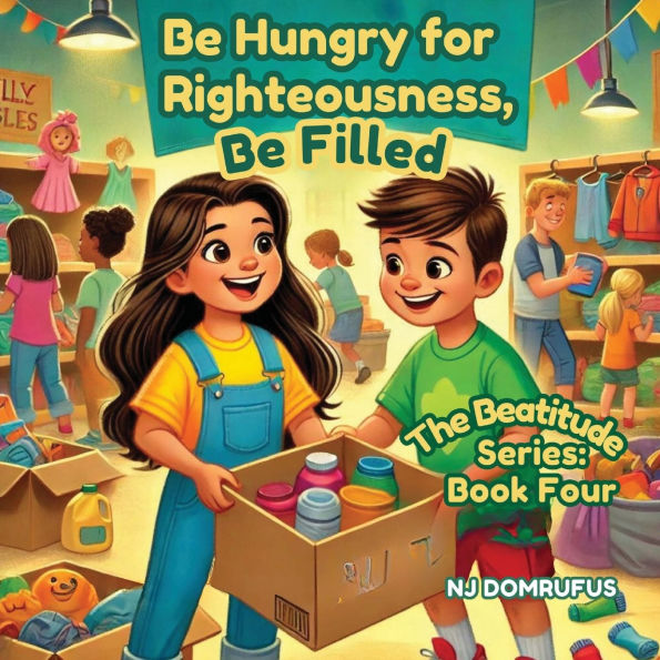 Be Hungry for Righteousness, Filled: The Beatitudes Series: Book 4