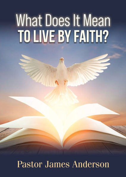 What Does It Mean To Live by Faith?