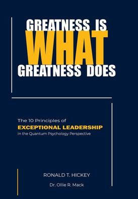 GREATNESS IS WHAT DOES: the 10 Principles of Exceptional Leadership Quantum Psychology Perspective