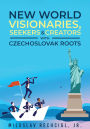 New World Visionaries, Seekers, and Creators with Czechoslovak Roots