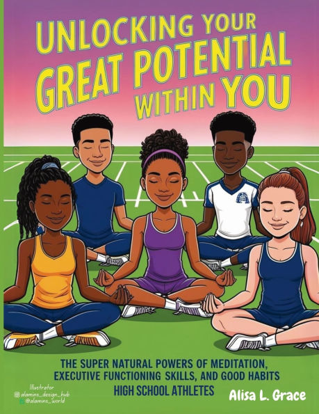 Unlocking Your Great Potential Within You High School Athletes: The Super Natural Powers of Meditation Executive Functioning Skills Good Habits