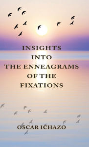 Title: Insights into the Enneagrams of the Fixations, Author: Oscar Ichazo