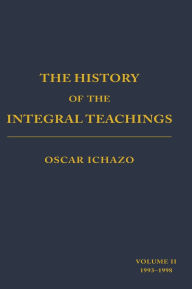 Title: The History of the Integral Teachings: Volume II 1993-1998, Author: Oscar Ichazo