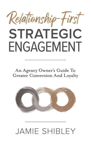 Relationship-First Strategic Engagement: An Agency Owner's Guide To Greater Conversion And Loyalty