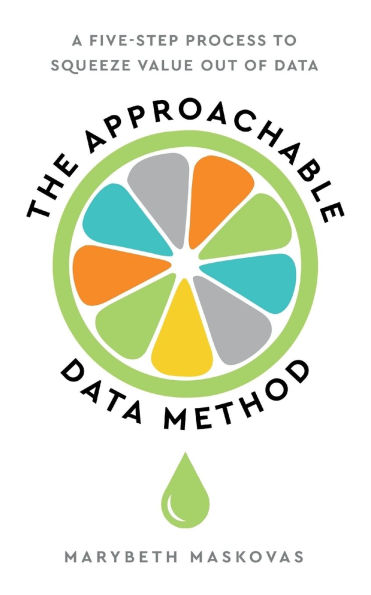 The Approachable Data Method: A Five-Step Process To Squeeze Value Out Of