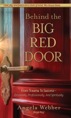 Behind The Big Red Door: From Trauma To Success-Personally, Professional, And Spiritually