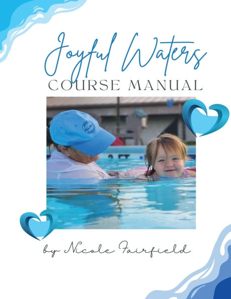 Joyful Waters Course Manual: A Guide to Teaching Infants and Toddlers Water Safety Skills
