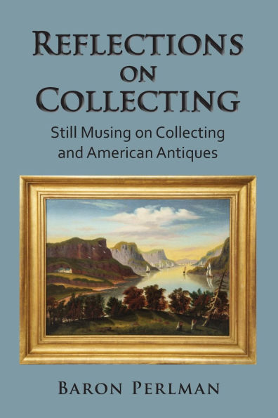 Reflections on Collecting: Still Musing on Collecting and American Antiques