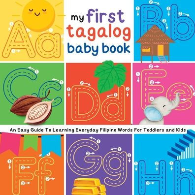 My First Tagalog Baby Book: An Easy Guide To Learning Everyday Filipino Words For Toddlers and Kids
