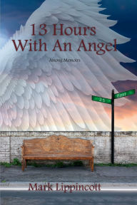 Title: 13 HOURS WITH AN ANGEL: AMONG MEMOIRS, Author: MARK LIPPINCOTT