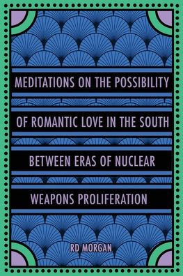 Meditations on the Possibility of Romantic Love in the South between Eras of Nuclear Weapons Proliferation