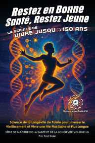 Title: Restez en Bonne SantÃ¯Â¿Â½, Restez Jeune - La Science de Vivre jusqu'Ã¯Â¿Â½ 150 Ans: Science de la LongÃ¯Â¿Â½vitÃ¯Â¿Â½ de Pointe pour Inverser le Vieillissement et Vivre une Vie Plus Saine et Plus Longue, Author: Maynard L Sisler
