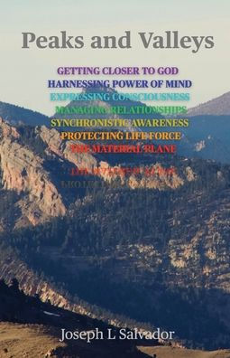 Peaks and Valleys: Getting Closer to God, Harnessing Power of Mind, Expressing Consciousness, Managing Relationships, Synchronistic Awareness, Protecting Life Force, Material Plane