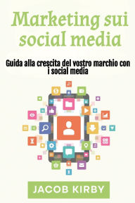 Title: Marketing sui social media: Guida alla crescita del vostro marchio con i social media, Author: Jacob Kirby