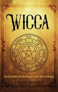 Title: Wicca: Ein Leitfaden fï¿½r Anfï¿½nger in der Wicca-Magie, Author: Sarah Rhodes