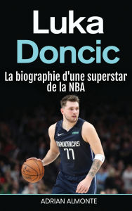 Title: Luka Doncic: La biographie d'une superstar de la NBA, Author: Adrian Almonte