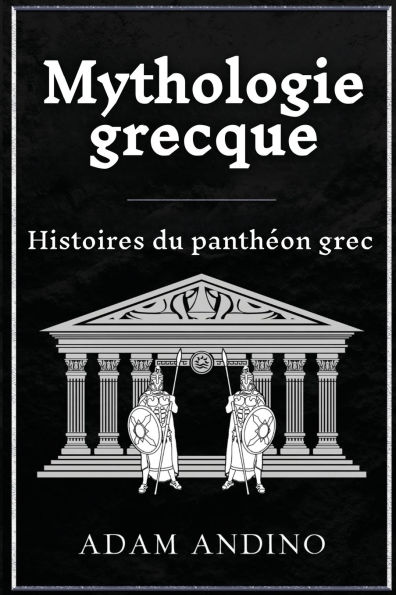 Mythologie grecque: Histoires du panthï¿½on grec