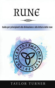 Title: Rune: Guida per principianti alla divinazione e alla lettura delle rune, Author: Taylor Turner